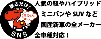 乗るだけ! 楽だもん! SNS 人気の軽やハイブリッドミニバンやSUVなど国産新車の全メーカー全車種対応!